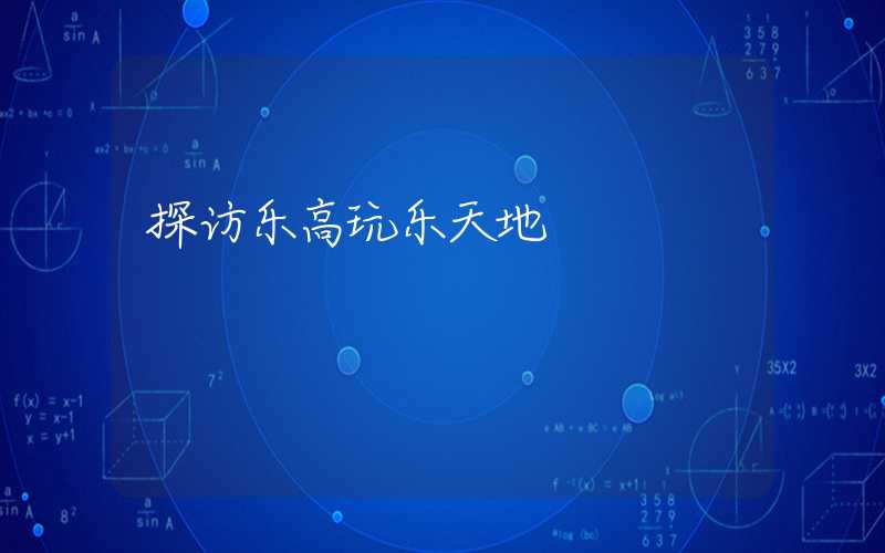 探访乐高玩乐天地