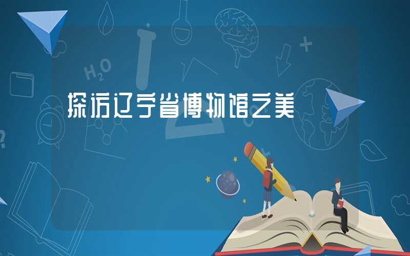 探访辽宁省博物馆之美