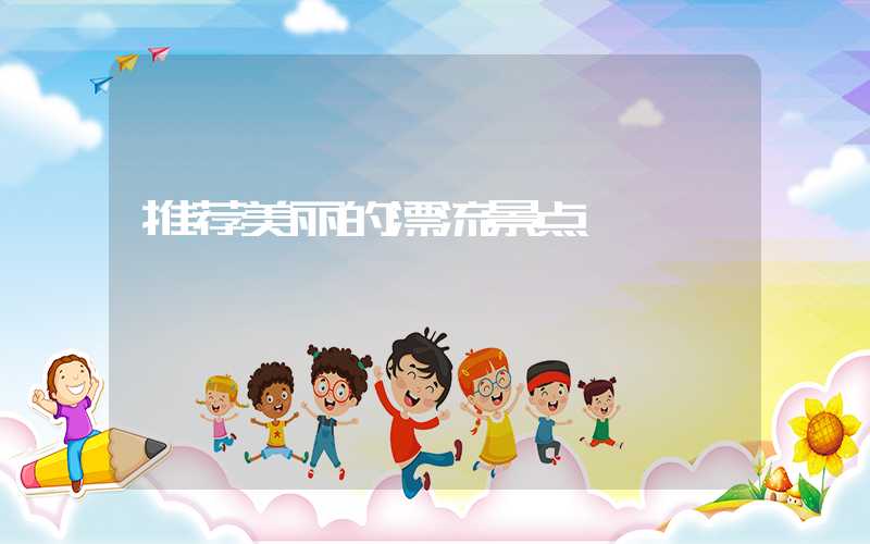推荐美丽的漂流景点