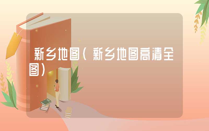 新乡地图(新乡地图高清全图)