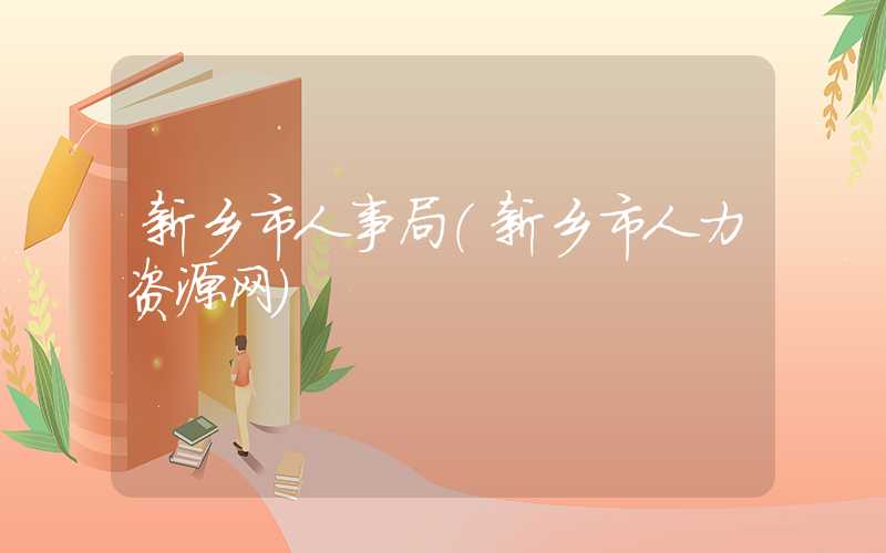 新乡市人事局（新乡市人力资源网）