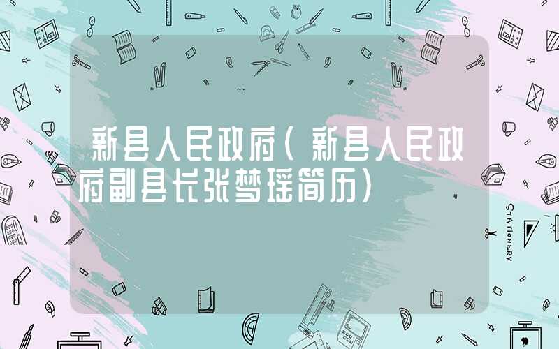 新县人民政府（新县人民政府副县长张梦瑶简历）