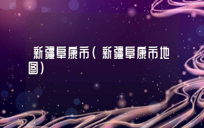 新疆阜康市（新疆阜康市地图）