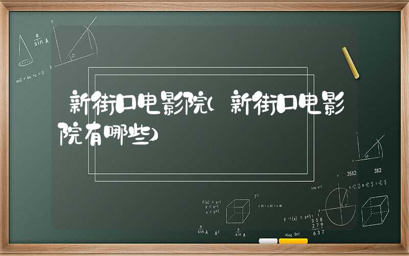 新街口电影院（新街口电影院有哪些）