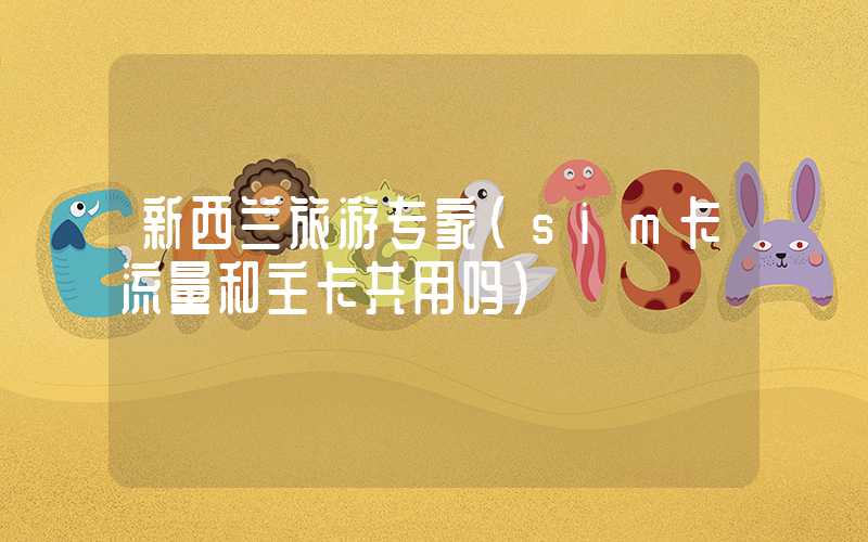 新西兰旅游专家（sim卡流量和主卡共用吗）