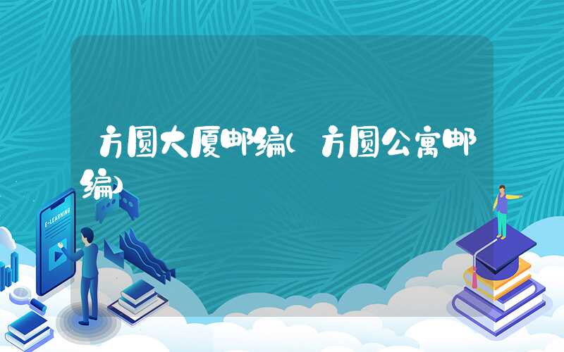 方圆大厦邮编（方圆公寓邮编）