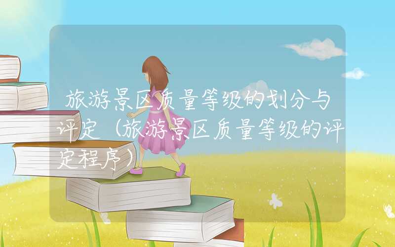 旅游景区质量等级的划分与评定(旅游景区质量等级的评定程序)
