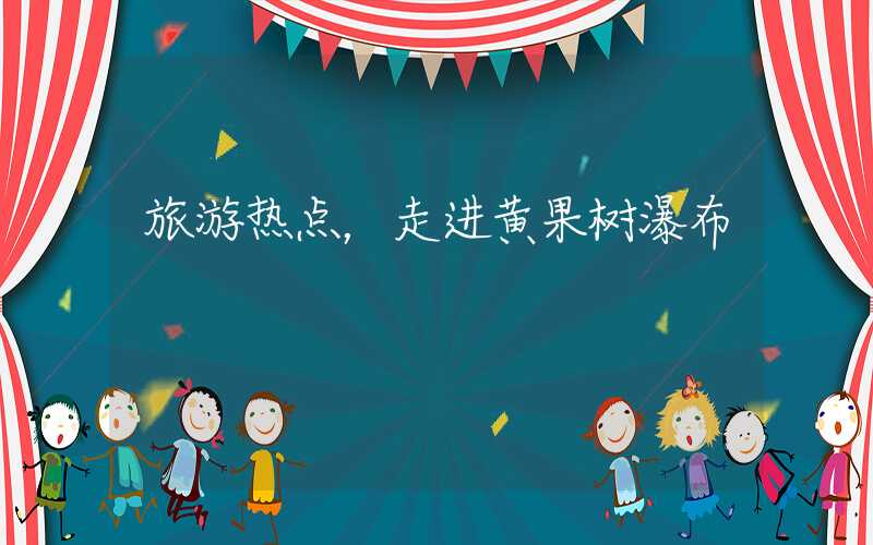 旅游热点，走进黄果树瀑布