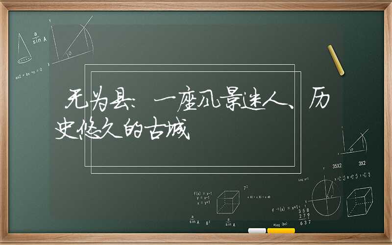 无为县:一座风景迷人、历史悠久的古城