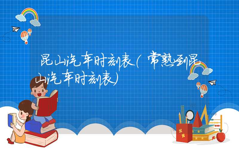 昆山汽车时刻表（常熟到昆山汽车时刻表）