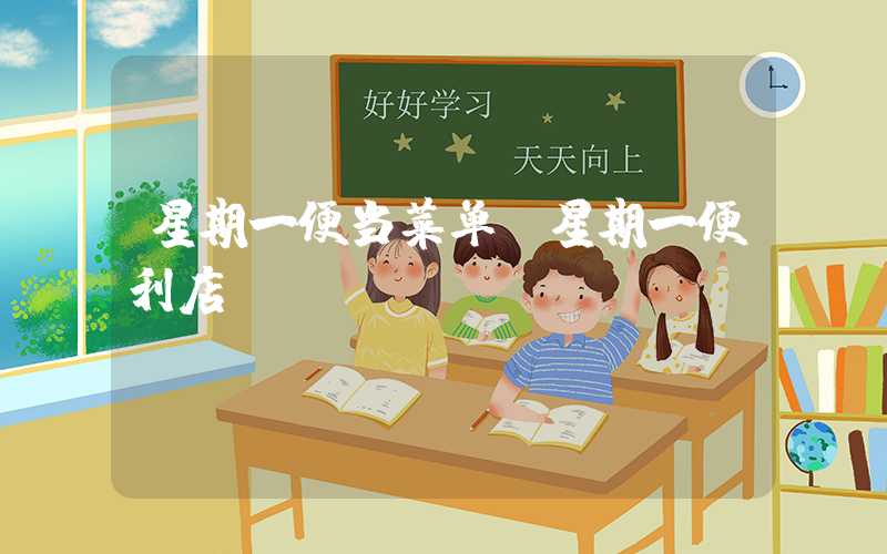 星期一便当菜单(星期一便利店)