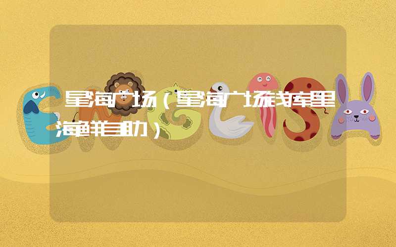星海广场（星海广场钱库里海鲜自助）