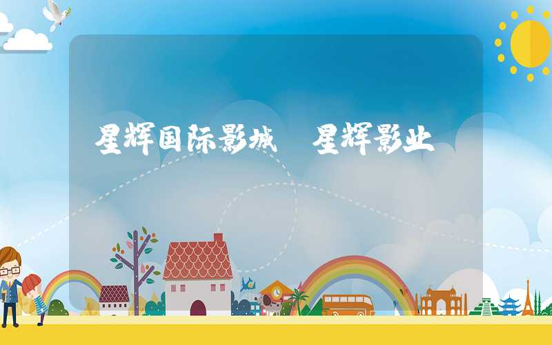 星辉国际影城（星辉影业）