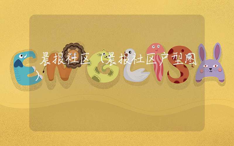晨报社区(晨报社区户型图)