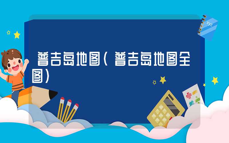 普吉岛地图（普吉岛地图全图）