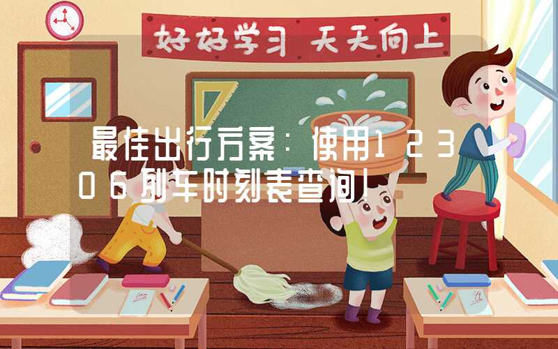 最佳出行方案：使用12306列车时刻表查询！