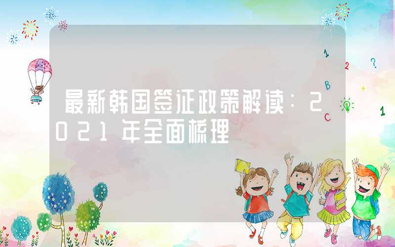 最新韩国签证政策解读：2021年全面梳理