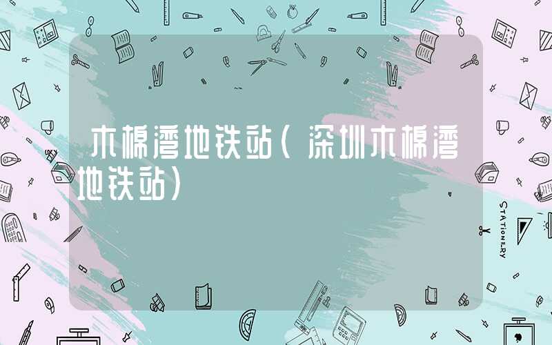 木棉湾地铁站（深圳木棉湾地铁站）