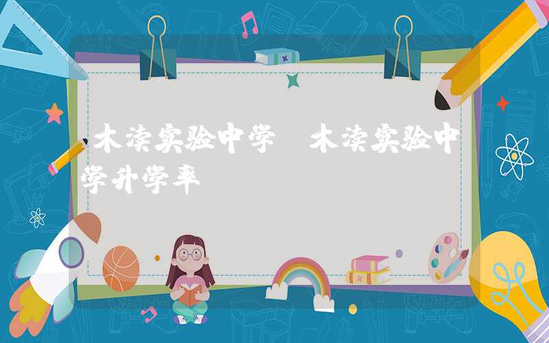 木渎实验中学（木渎实验中学升学率）