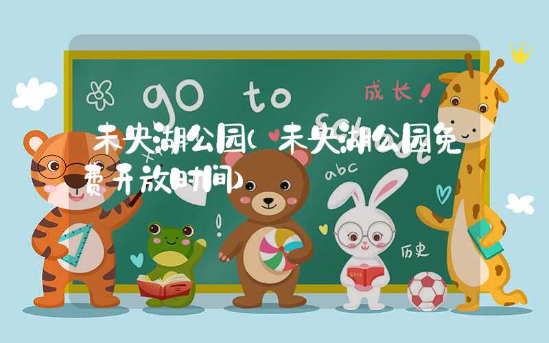 未央湖公园（未央湖公园免费开放时间）