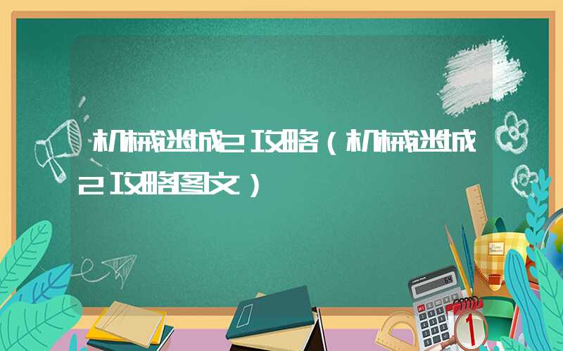 机械迷城2攻略（机械迷城2攻略图文）