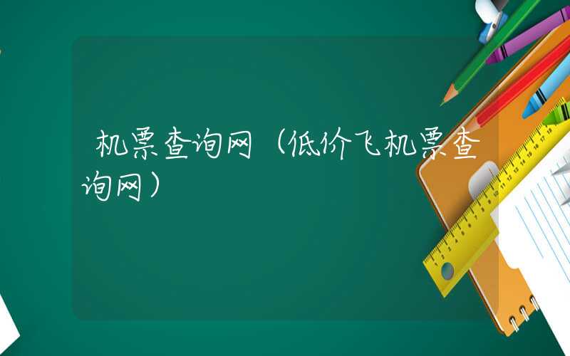 机票查询网（低价飞机票查询网）