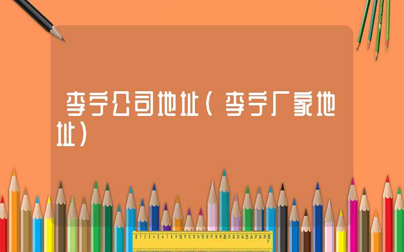 李宁公司地址（李宁厂家地址）