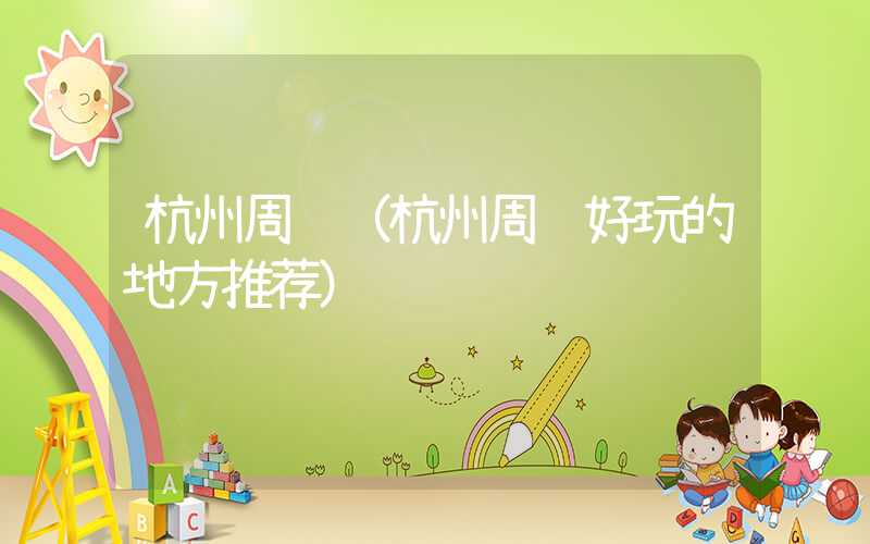 杭州周边（杭州周边好玩的地方推荐）