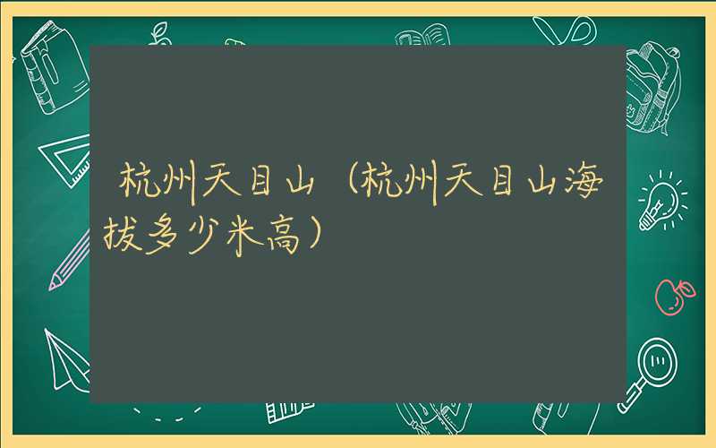 杭州天目山(杭州天目山海拔多少米高)