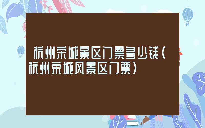 杭州宋城景区门票多少钱（杭州宋城风景区门票）