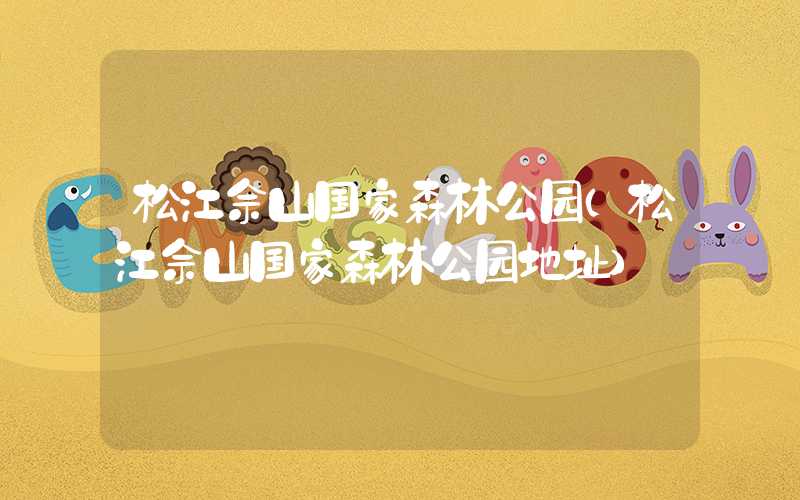松江佘山国家森林公园（松江佘山国家森林公园地址）