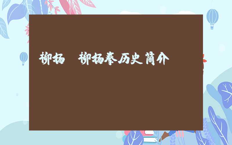 柳杨（柳杨拳历史简介）