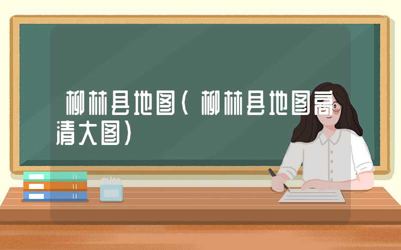 柳林县地图（柳林县地图高清大图）