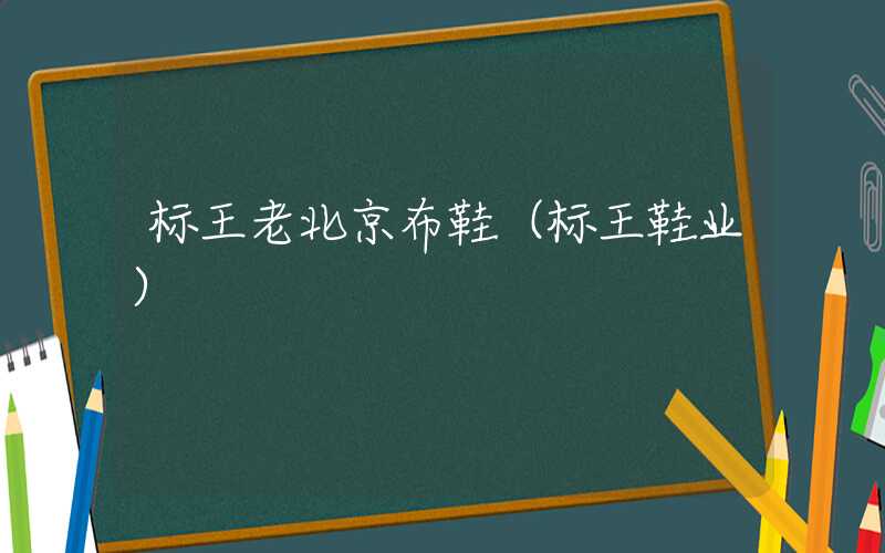 标王老北京布鞋（标王鞋业）