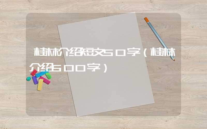 桂林介绍短文50字（桂林介绍500字）