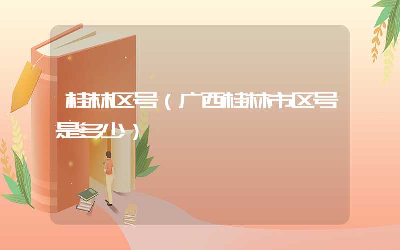 桂林区号（广西桂林市区号是多少）