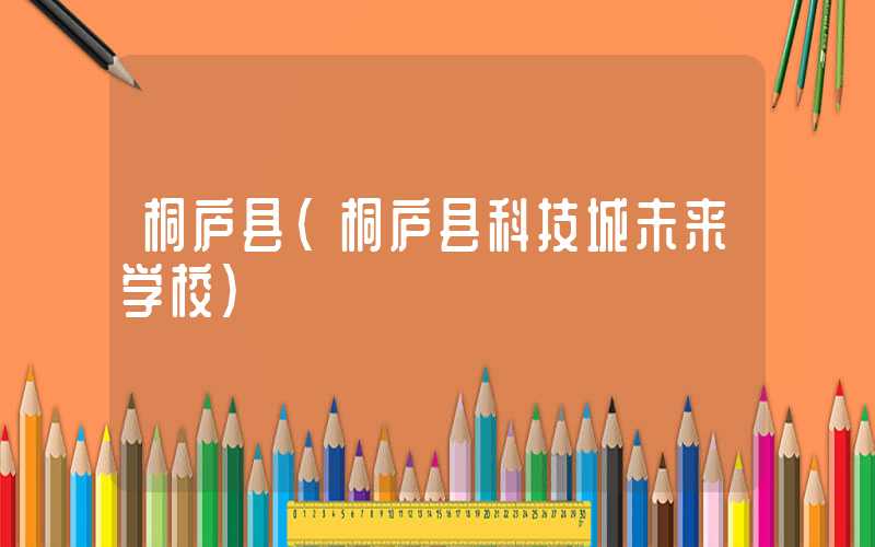 桐庐县（桐庐县科技城未来学校）