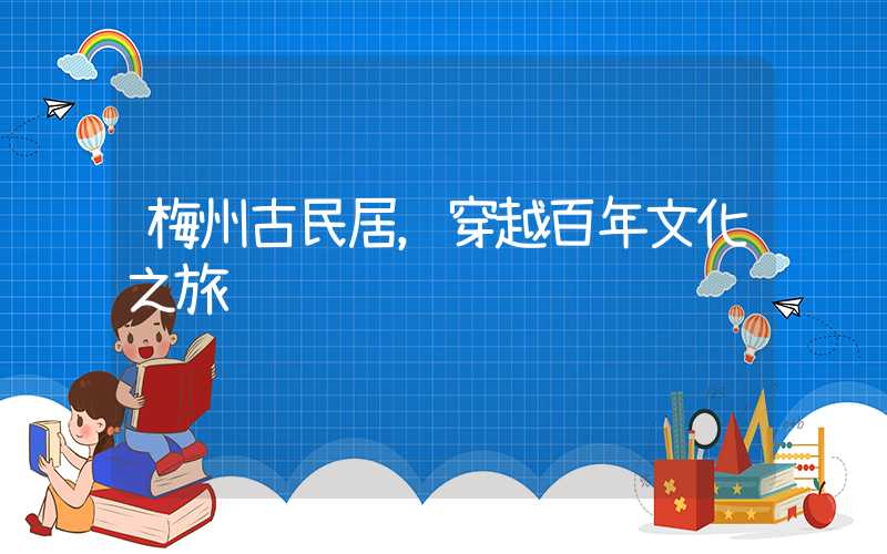 梅州古民居，穿越百年文化之旅