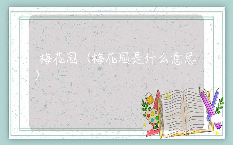 梅花园(梅花园是什么意思)