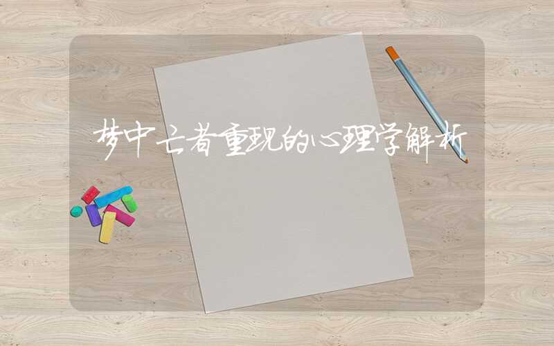 梦中亡者重现的心理学解析