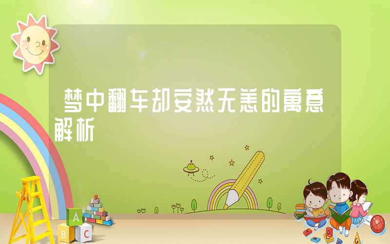 梦中翻车却安然无恙的寓意解析
