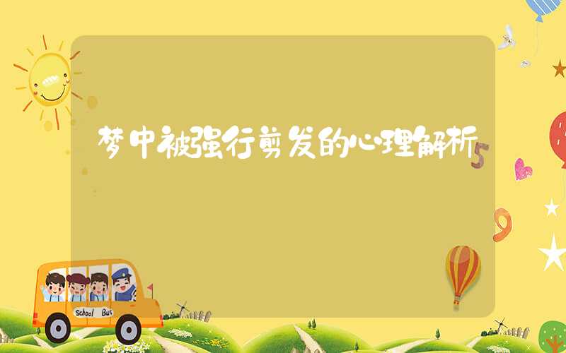 梦中被强行剪发的心理解析