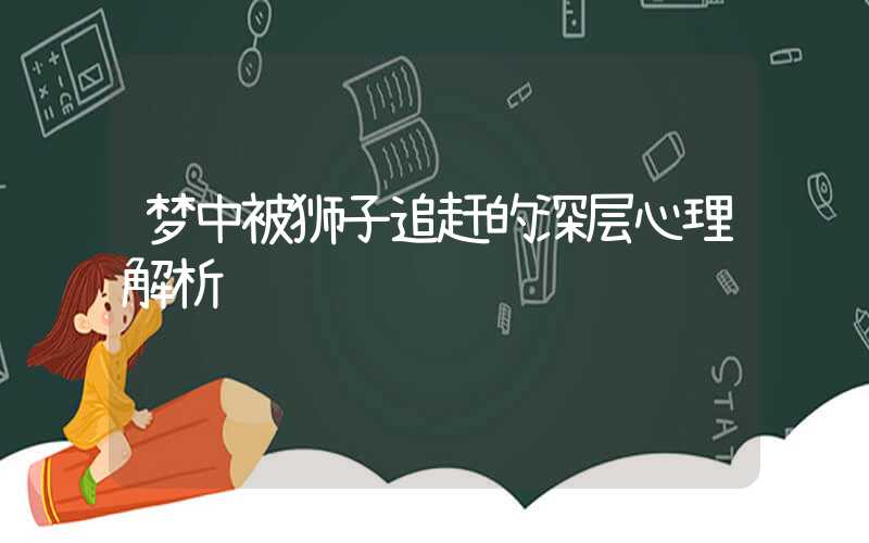 梦中被狮子追赶的深层心理解析