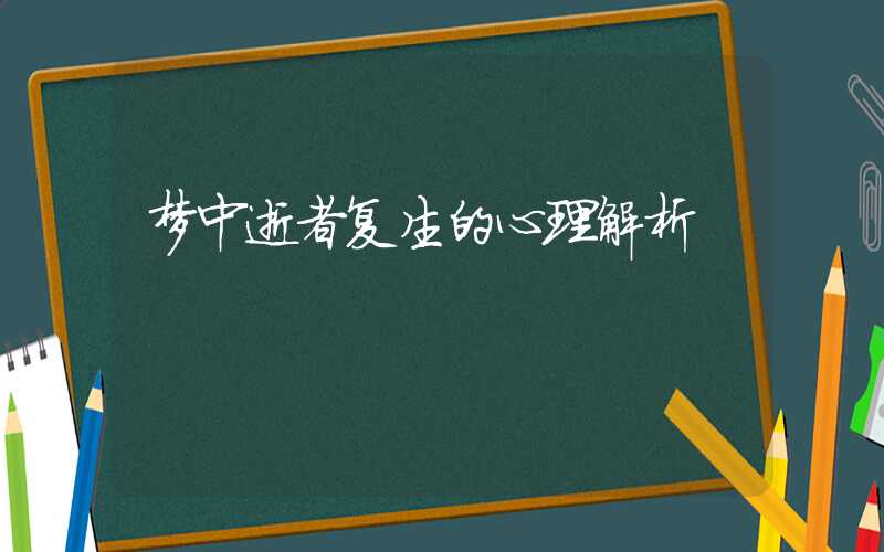 梦中逝者复生的心理解析