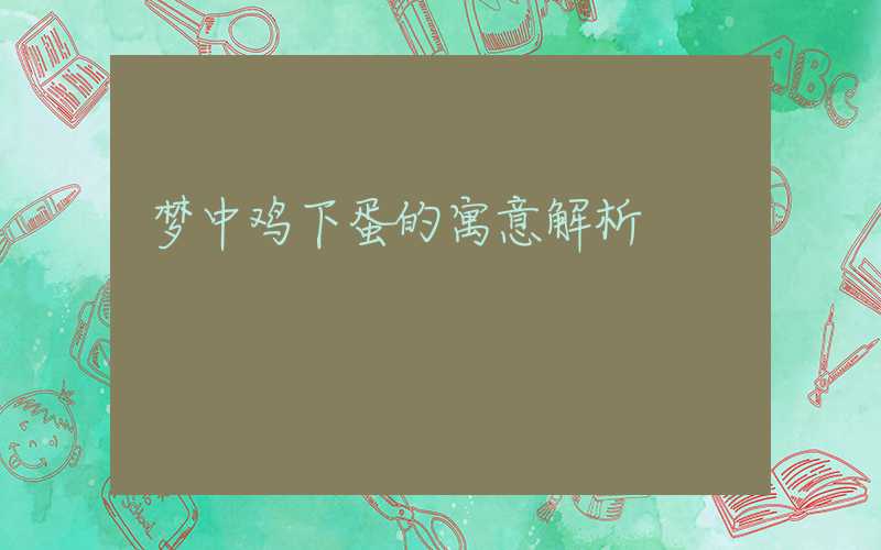 梦中鸡下蛋的寓意解析