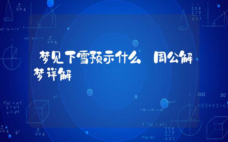 梦见下雪预示什么 周公解梦详解
