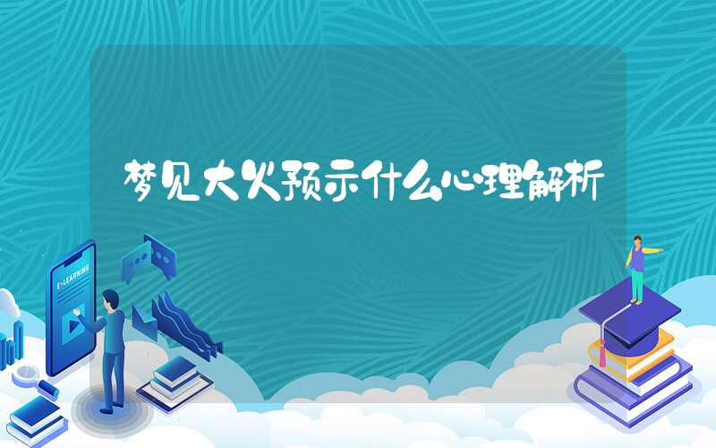 梦见大火预示什么心理解析