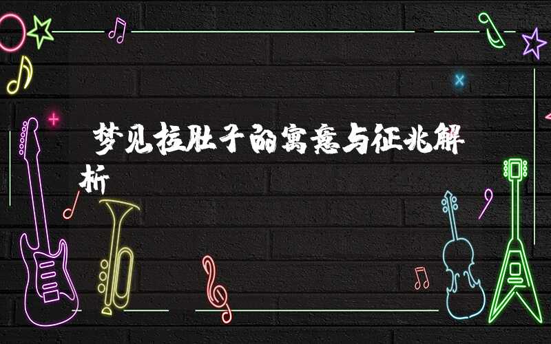 梦见拉肚子的寓意与征兆解析