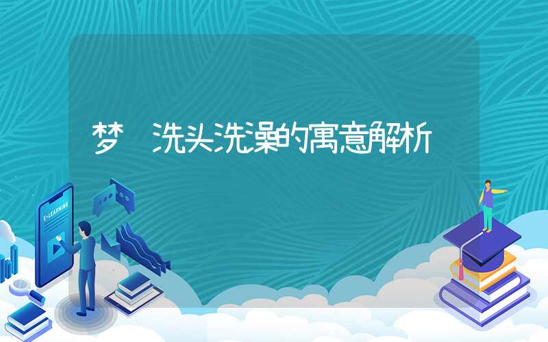 梦见洗头洗澡的寓意解析