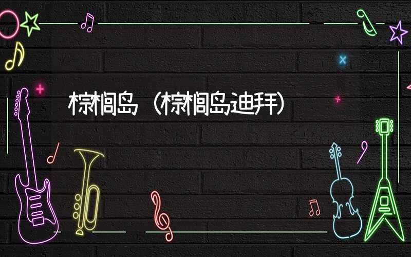 棕榈岛（棕榈岛迪拜）
